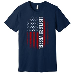 Listless Vessel And Proud Of It 2024 USA Flag Pro Trump Premium T-Shirt