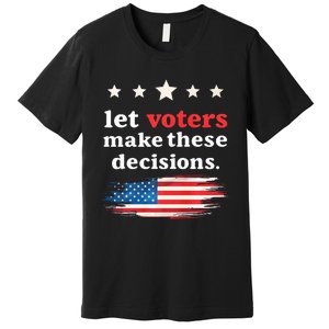 Let Voters Make These Decisions Election Voting Vance Premium Premium T-Shirt