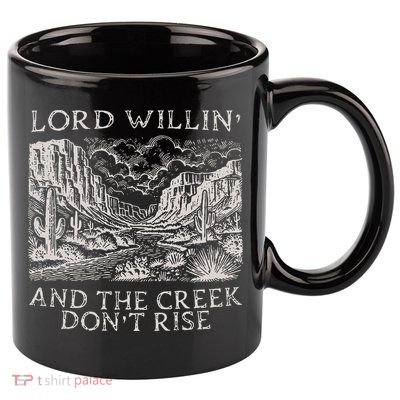 Lord Willin And The Creek Dont Rise Gift 11oz C Handle Ceramic Mug
