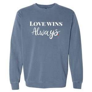 Love Wins Always Meaningful Gift Garment-Dyed Sweatshirt