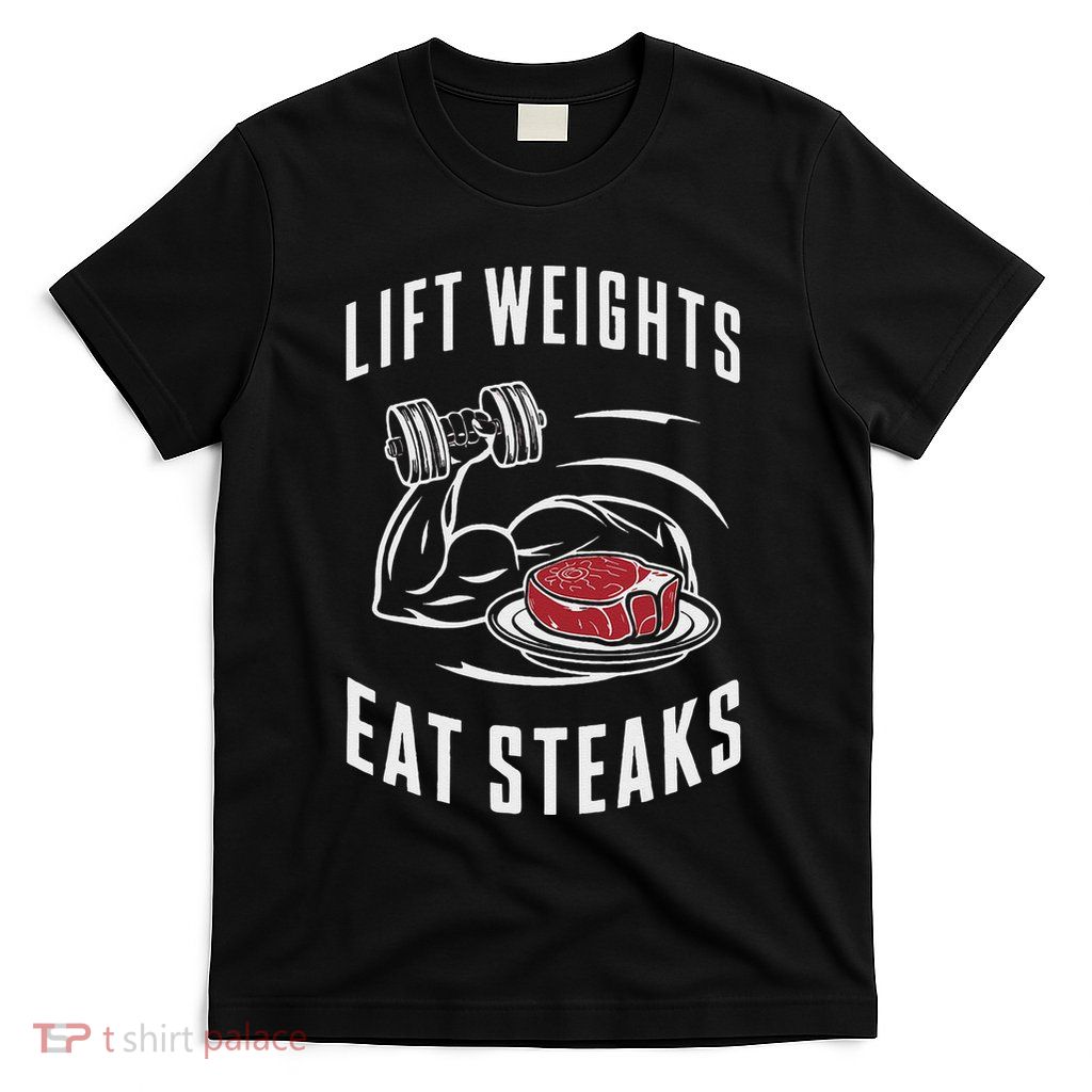 Lift Weights Eat Steaks T-Shirt