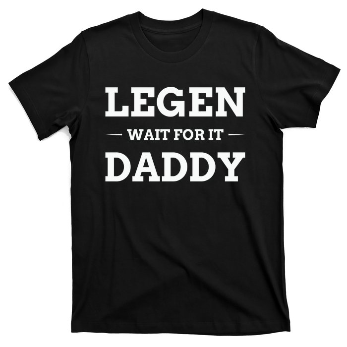 Legen Wait For It Daddy Funny Father's Day T-Shirt