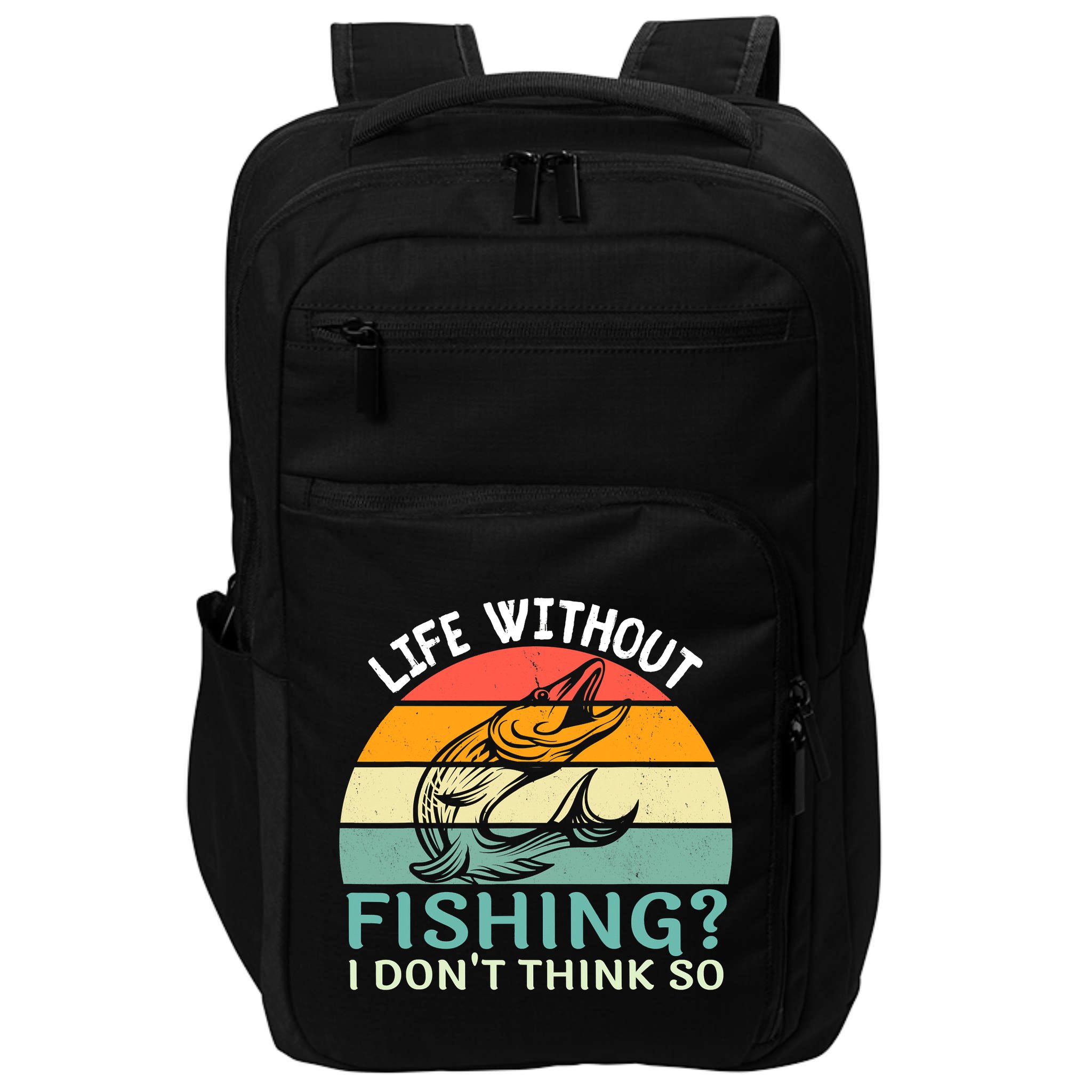 Life Without Fishing I Don't Think So Fisherman Fish Lover Impact Tech Backpack