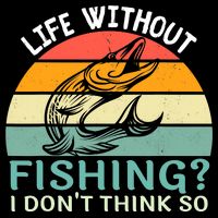 Life Without Fishing I Don't Think So Fisherman Fish Lover Button