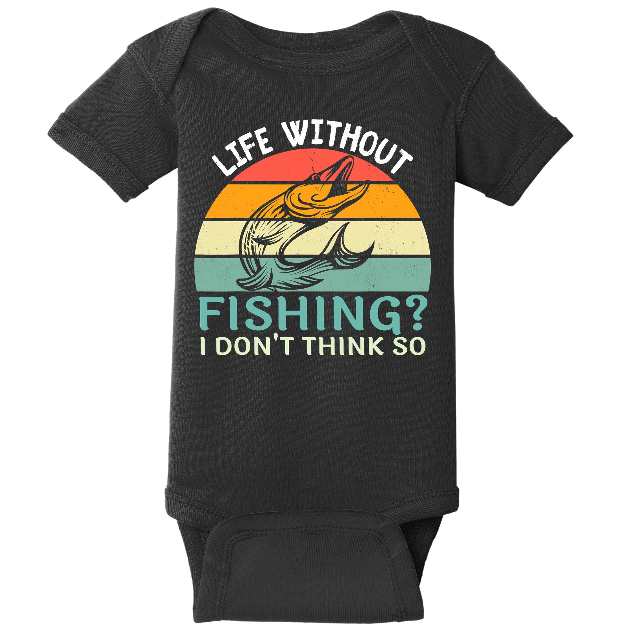 Life Without Fishing I Don't Think So Fisherman Fish Lover Baby Bodysuit