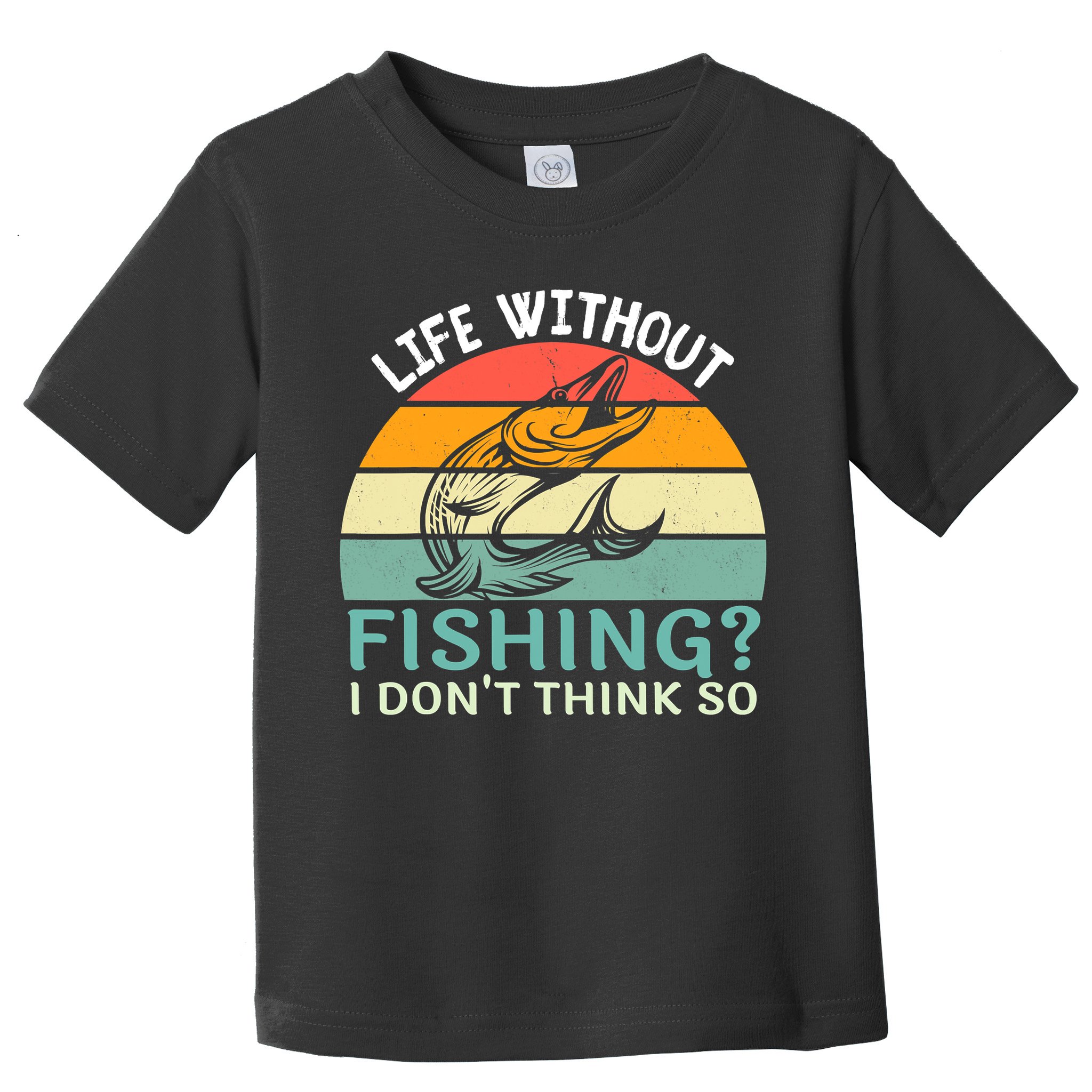 Life Without Fishing I Don't Think So Fisherman Fish Lover Toddler T-Shirt