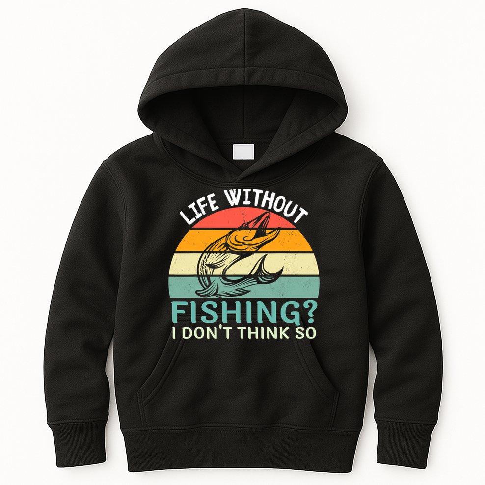Life Without Fishing I Don't Think So Fisherman Fish Lover Kids Hoodie