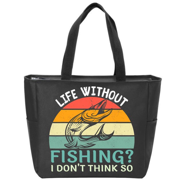 Life Without Fishing I Don't Think So Fisherman Fish Lover Zip Tote Bag