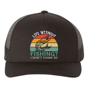 Life Without Fishing I DonT Think So Fisherman Fish Lover Yupoong Adult 5-Panel Trucker Hat