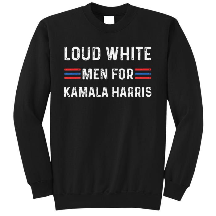 Loud White For Kamala Harris Funny Election President Tall Sweatshirt