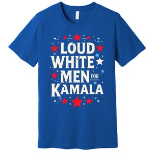 Loud White For Kamala Harris Kamala Premium T-Shirt