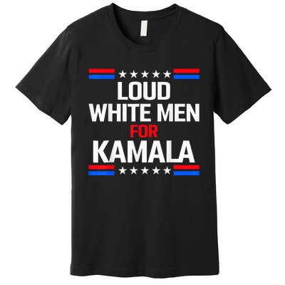 Loud White For Kamala Harris Kamala For President 2024 Premium T-Shirt