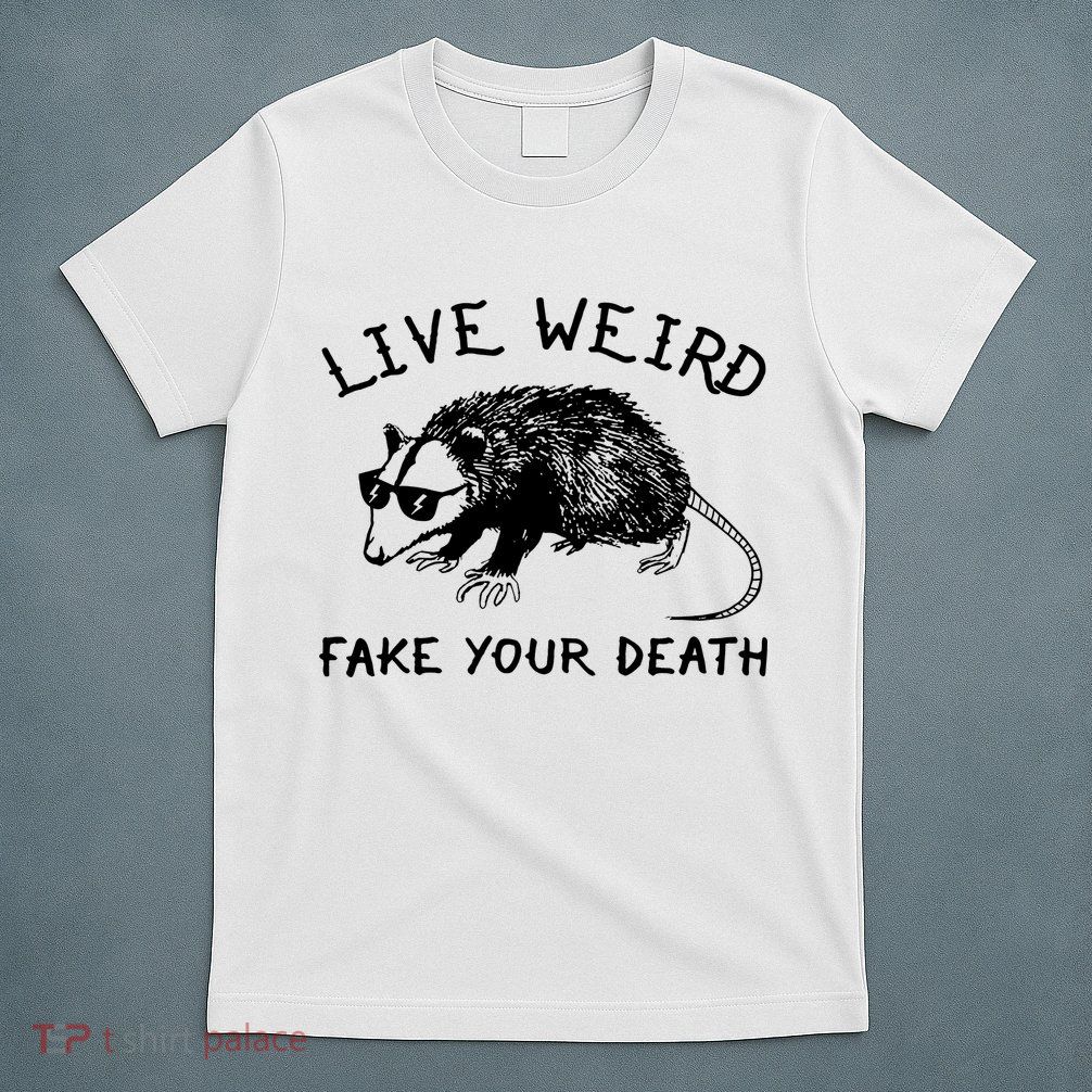 Live Weird Fake Your Death T-Shirt