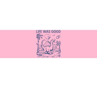 Life Was Good Dinosaur Bumper Sticker