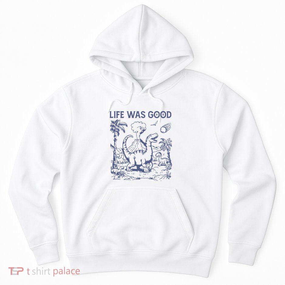 Life Was Good Dinosaur Hoodie