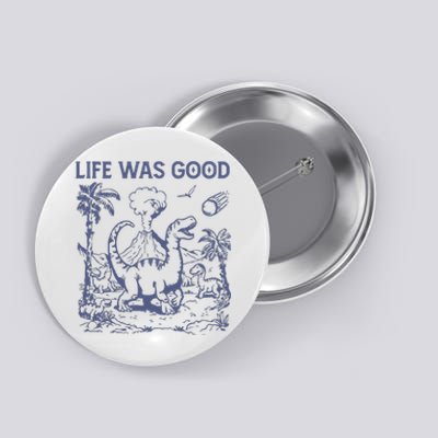 Life Was Good Dinosaur Button