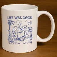 Life Was Good Dinosaur 11oz C Handle Ceramic Mug