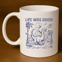 Life Was Good Dinosaur 11oz C Handle Ceramic Mug