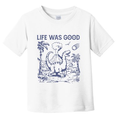 Life Was Good Dinosaur Toddler T-Shirt