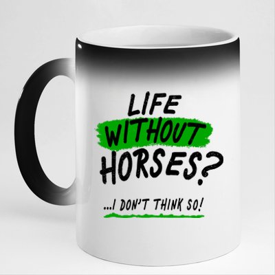 Life Without Horses? I Don't Think So 11oz Black Color Changing Mug