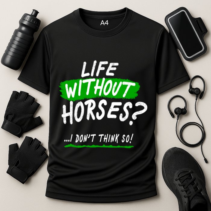 Life Without Horses? I Don't Think So Performance Shirt