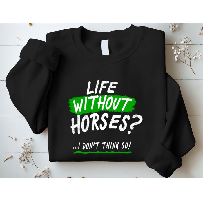 Life Without Horses? I Don't Think So Sweatshirt