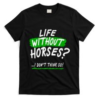 Life Without Horses? I Don't Think So T-Shirt