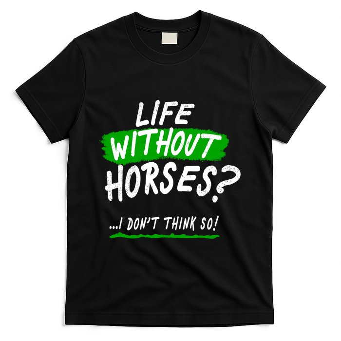 Life Without Horses? I Don't Think So T-Shirt