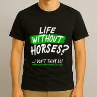 Life Without Horses? I Don't Think So T-Shirt