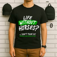 Life Without Horses? I Don't Think So T-Shirt
