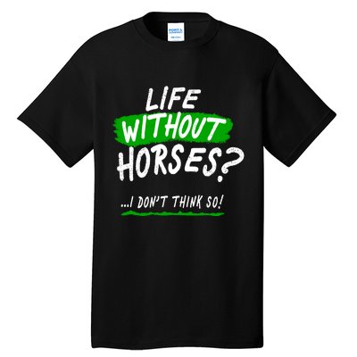 Life Without Horses? I Don't Think So Tall T-Shirt