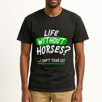 Life Without Horses? I Don't Think So Tall T-Shirt