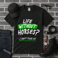 Life Without Horses? I Don't Think So Tall T-Shirt