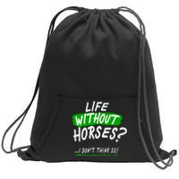 Life Without Horses? I Don't Think So Sweatshirt Cinch Pack Bag