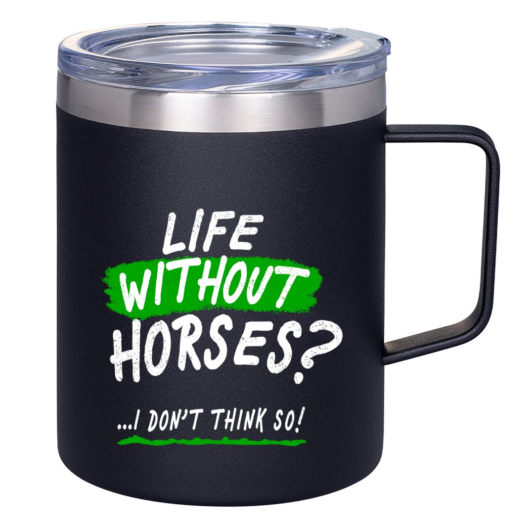 Life Without Horses? I Don't Think So 12oz Stainless Steel Coffee Mug