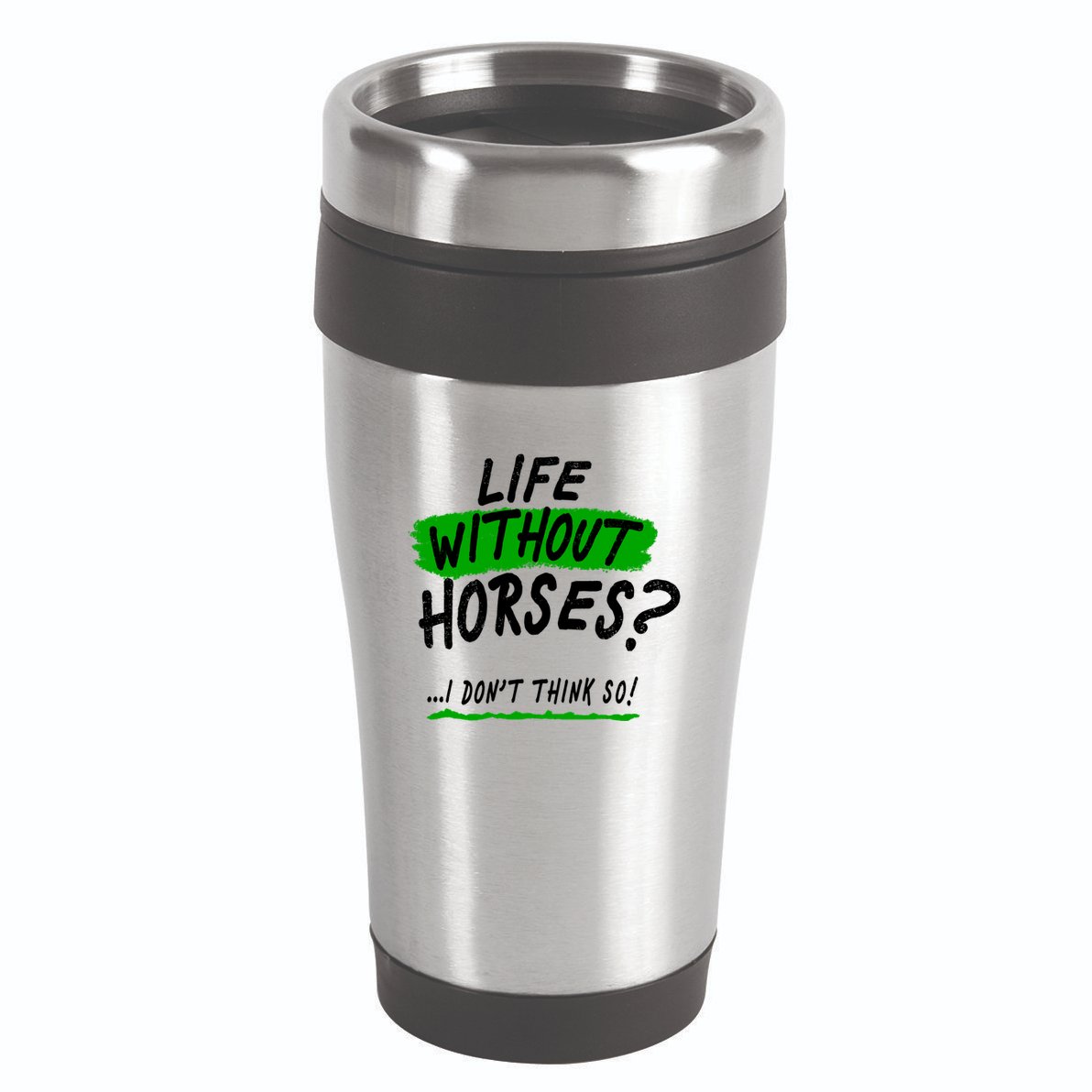 Life Without Horses? I Don't Think So 16oz Travel Tumbler