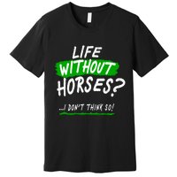 Life Without Horses? I Don't Think So Premium T-Shirt