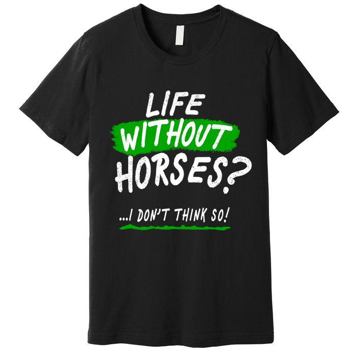 Life Without Horses? I Don't Think So Premium T-Shirt