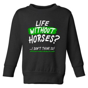 Life Without Horses? I Don't Think So Toddler Sweatshirt