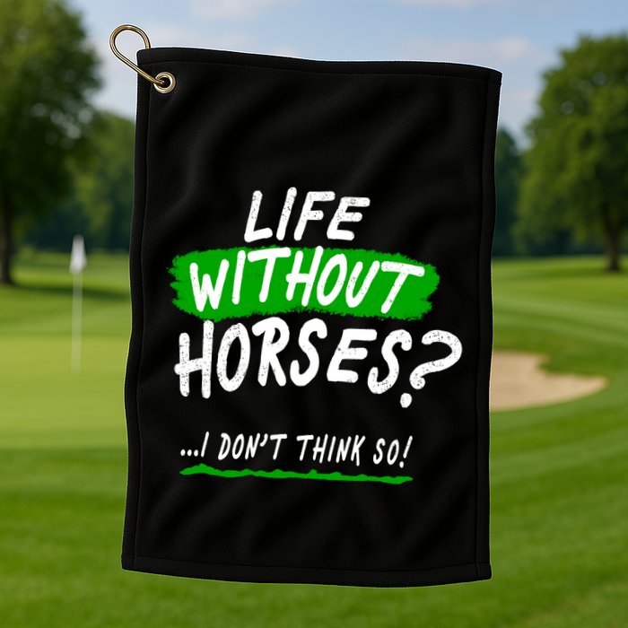 Life Without Horses? I Don't Think So Golf Towel