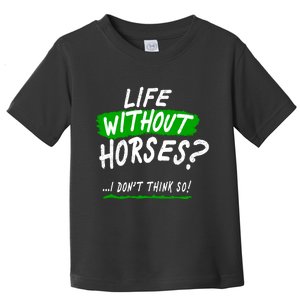 Life Without Horses? I Don't Think So Toddler T-Shirt