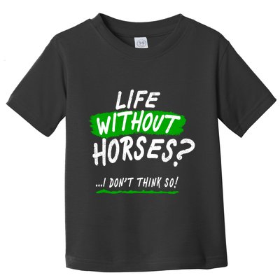Life Without Horses? I Don't Think So Toddler T-Shirt