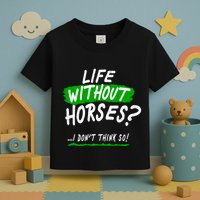Life Without Horses? I Don't Think So Toddler T-Shirt