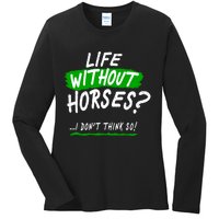 Life Without Horses? I Don't Think So Ladies Long Sleeve Shirt