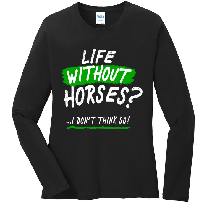 Life Without Horses? I Don't Think So Ladies Long Sleeve Shirt