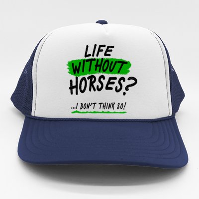 Life Without Horses? I Don't Think So Trucker Hat