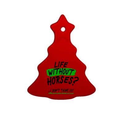 Life Without Horses? I Don't Think So Ceramic Tree Ornament