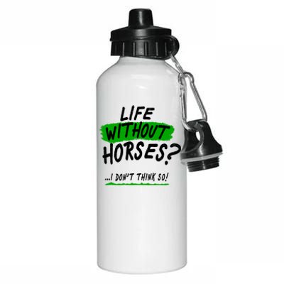 Life Without Horses? I Don't Think So Aluminum Water Bottle