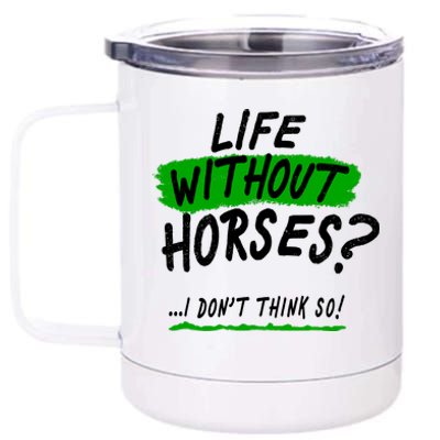 Life Without Horses? I Don't Think So 12 oz Stainless Steel Tumbler Cup