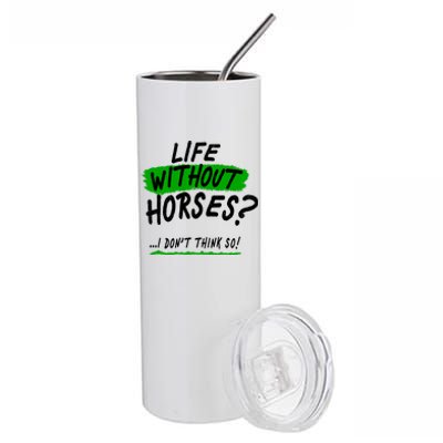 Life Without Horses? I Don't Think So Stainless Steel Tumbler